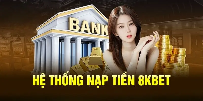 8Kbet áp dụng những phương thức nạp tiền nào