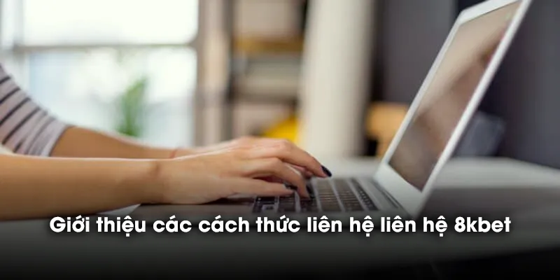 Giới thiệu các cách thức liên hệ liên hệ 8kbet