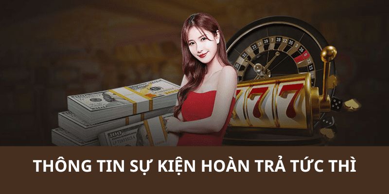 Nội dung chi tiết về sự kiện khuyến mãi hoàn trả cho bạn chơi