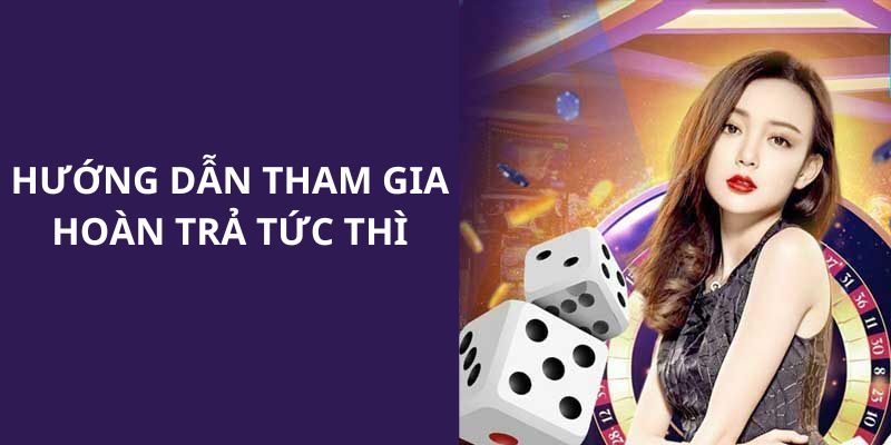 Hướng dẫn chi tiết các bước tham gia ưu đãi hoàn trả ngay 