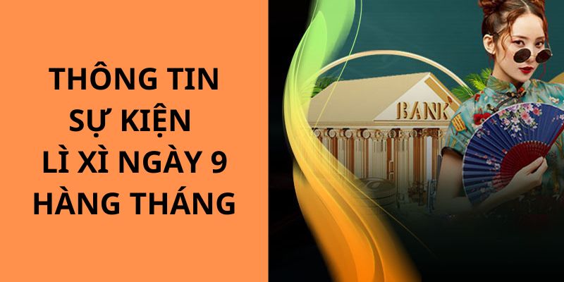 Những thông tin chính giới thiệu về ưu đãi lì xì ngày 9 hàng tháng