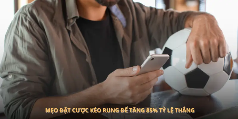 Mẹo đặt cược kèo rung để tăng 85% tỷ lệ thắng