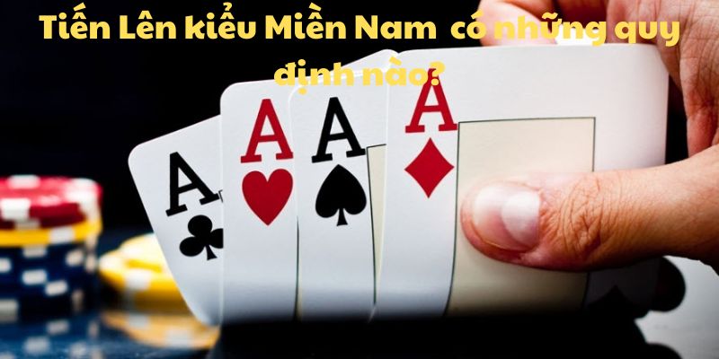 Tiến Lên kiểu Miền Nam có những quy định nào?