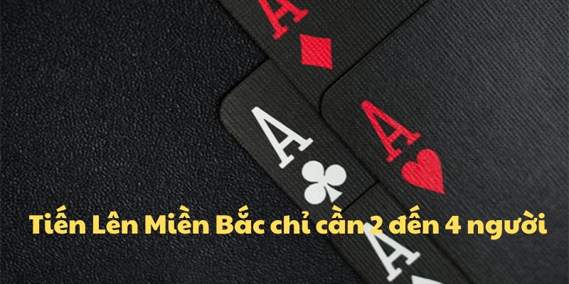 Tiến Lên Miền Bắc chỉ cần 2 đến 4 người