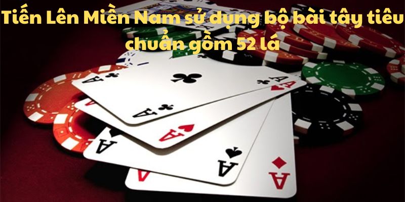 Tiến Lên Miền Nam sử dụng bộ bài tây tiêu chuẩn gồm 52 lá