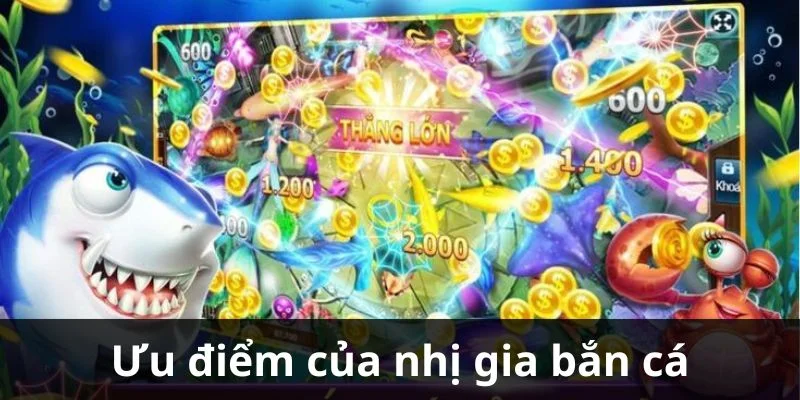 Những ưu điểm nhị gia bắn cá đang sở hữu